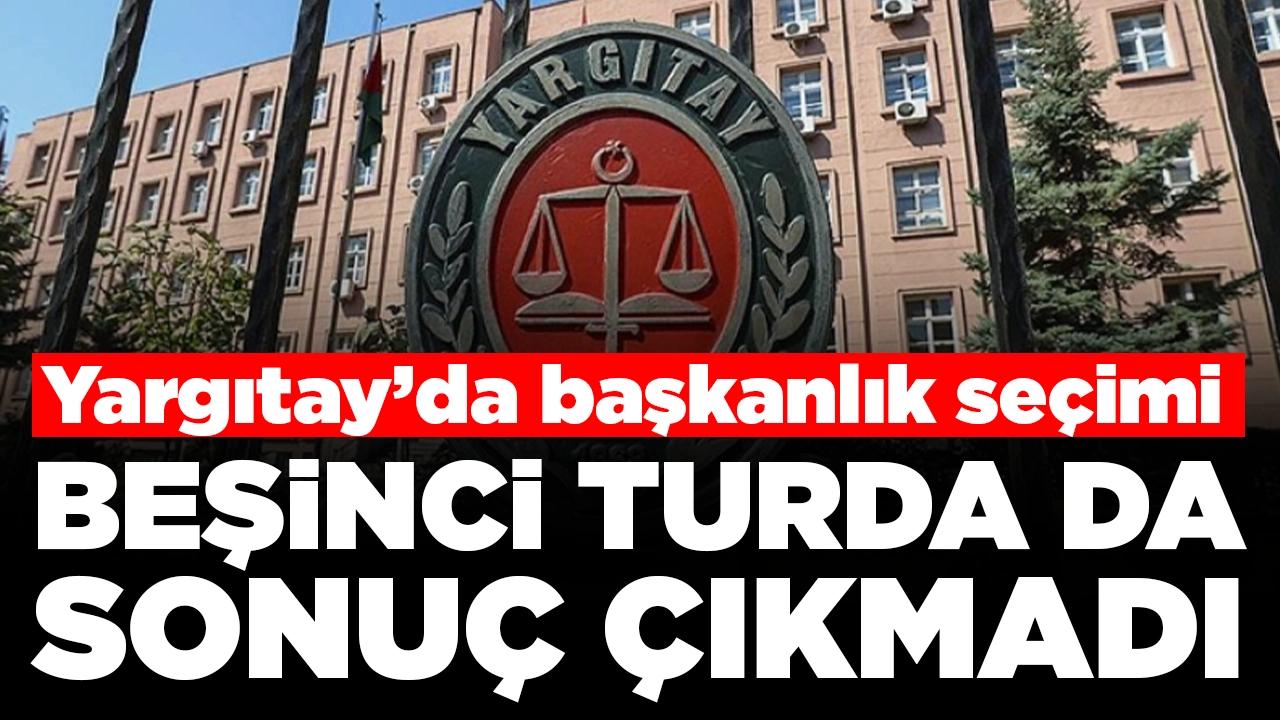 Yargıtay'da başkanlık seçimi: Beşinci turda da sonuç çıkmadı