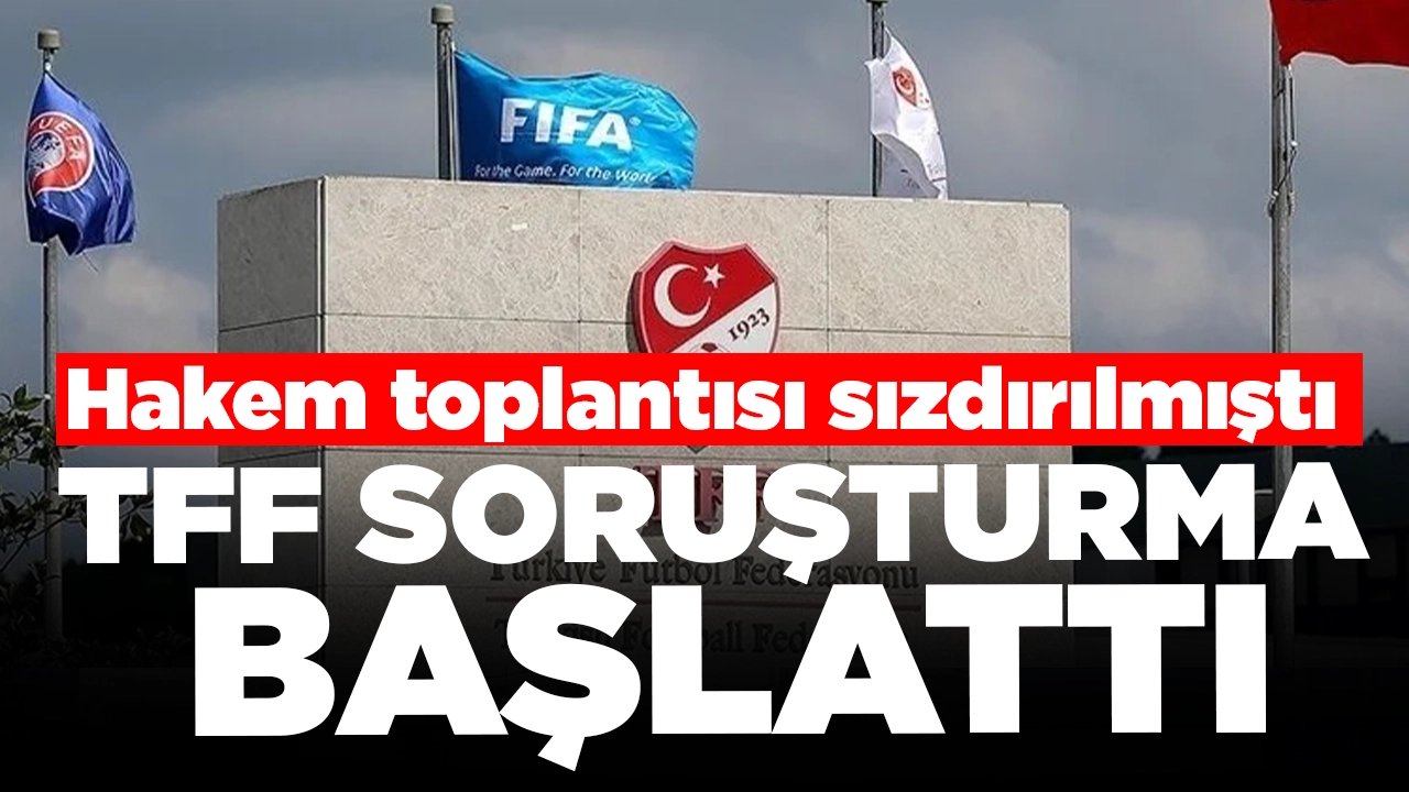 Hakem toplantısı sızdırılmıştı: TFF soruşturma başlattı