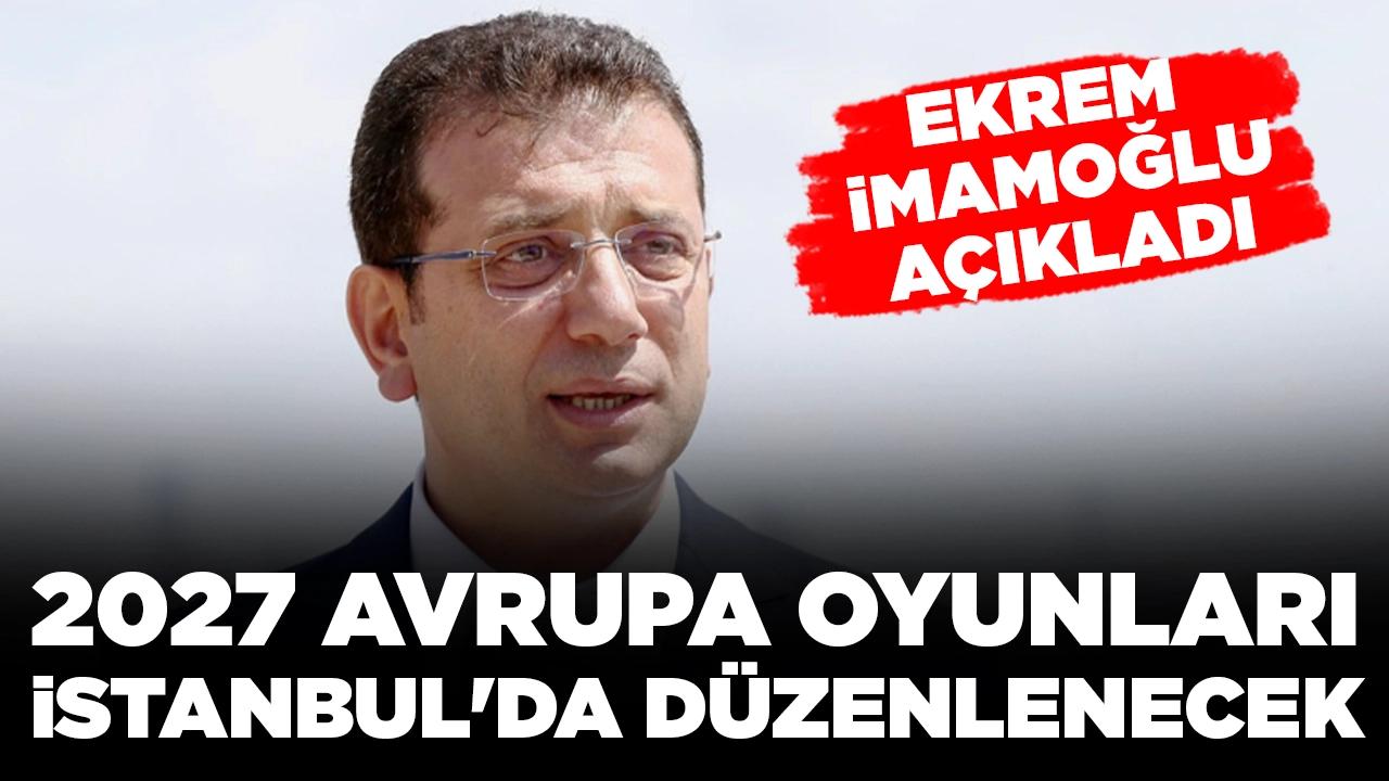 Ekrem İmamoğlu açıkladı:2027 Avrupa Oyunları İstanbul'da düzenlenecek