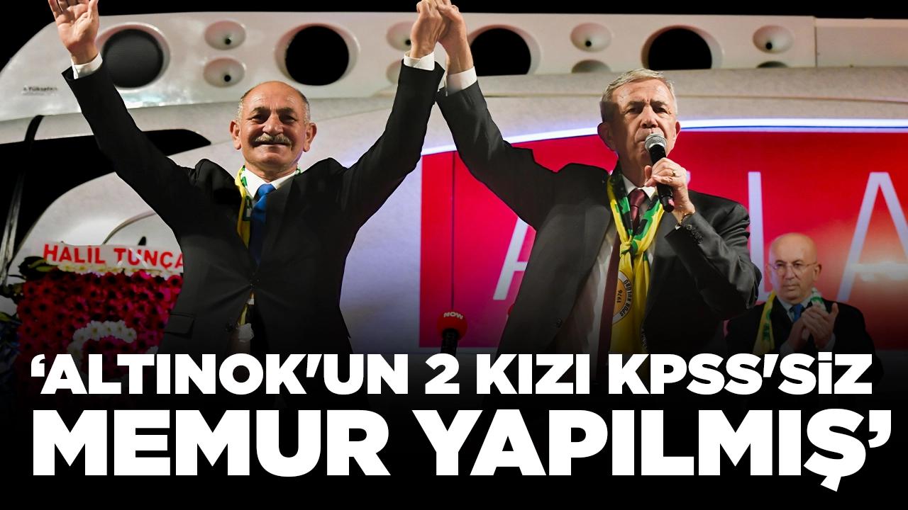 Mansur Yavaş: Altınok'un 2 kızı KPSS'siz memur yapılmış