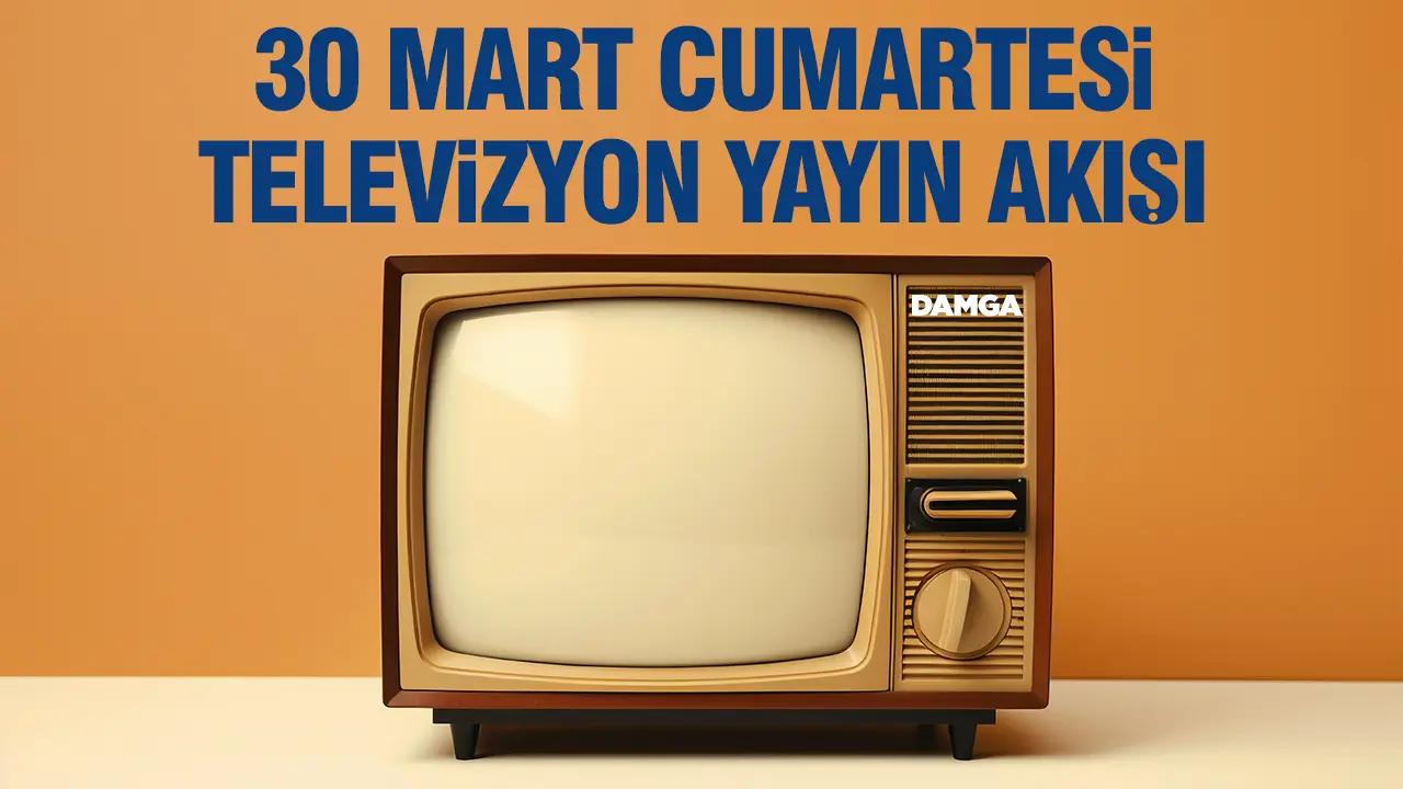 30 Mart 2024 Cumartesi Atv, Kanal D, Show Tv, Star Tv, FOX Tv, TV8, TRT 1 ve Kanal 7 yayın akışı