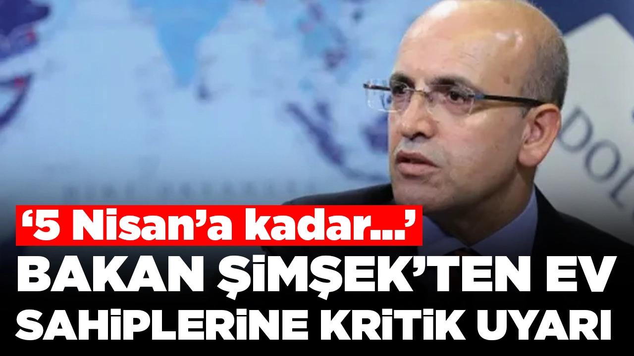 Ev sahipleri dikkat! Bakan Şimşek tarih vererek uyardı: '5 Nisan'a kadar...'