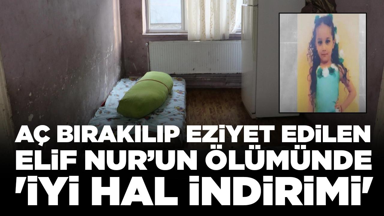 Aç bırakılıp eziyet edilen Elif Nur’un ölümünde 'iyi hal indirimi'