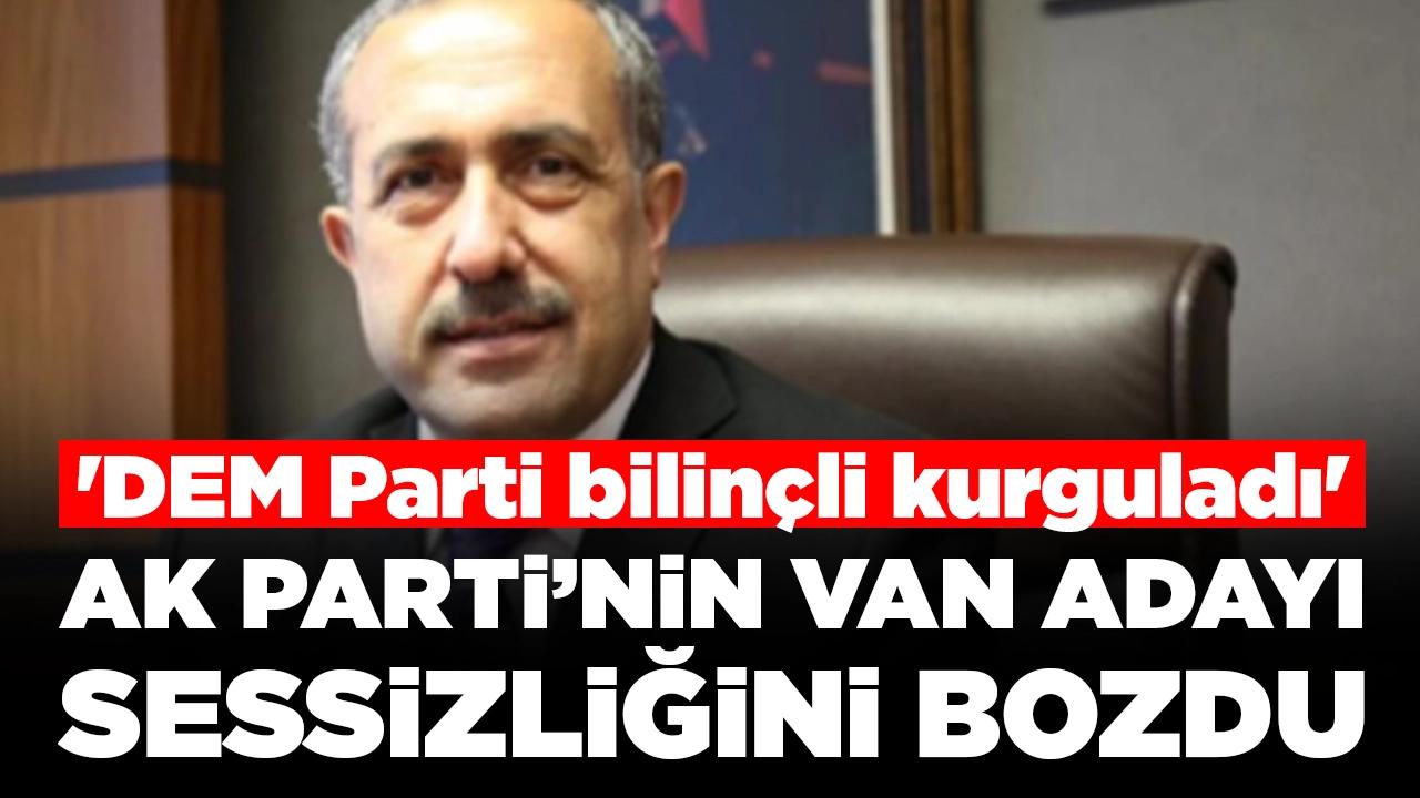 AK Parti’nin Van adayı Abdulahat Arvas sessizliğini bozdu: 'DEM Parti bilinçli kurguladı'