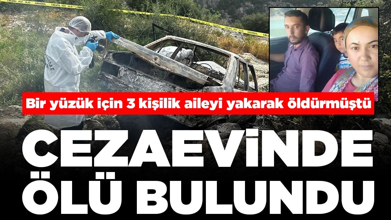 Bir yüzük için 3 kişilik aileyi yakarak öldürmüştü: Hücresinde ölü bulundu