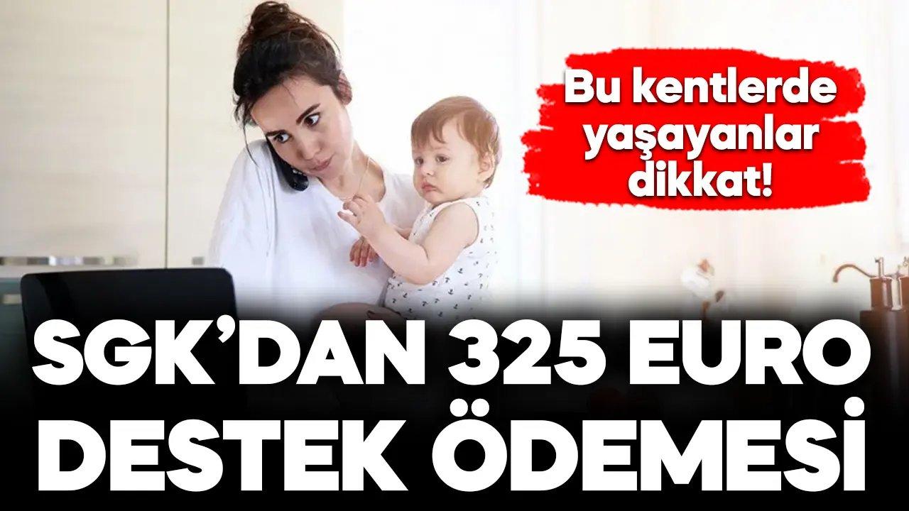 Bu kentlerde yaşayanlar dikkat! SGK'den 325 euro destek