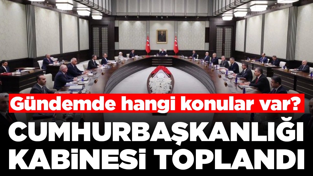 Cumhurbaşkanlığı Kabinesi toplandı: Gündemde hangi konular var?