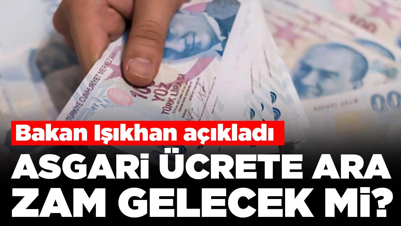 Asgari ücrette ara zam olacak mı? Bakan Işıkhan'dan açıklama