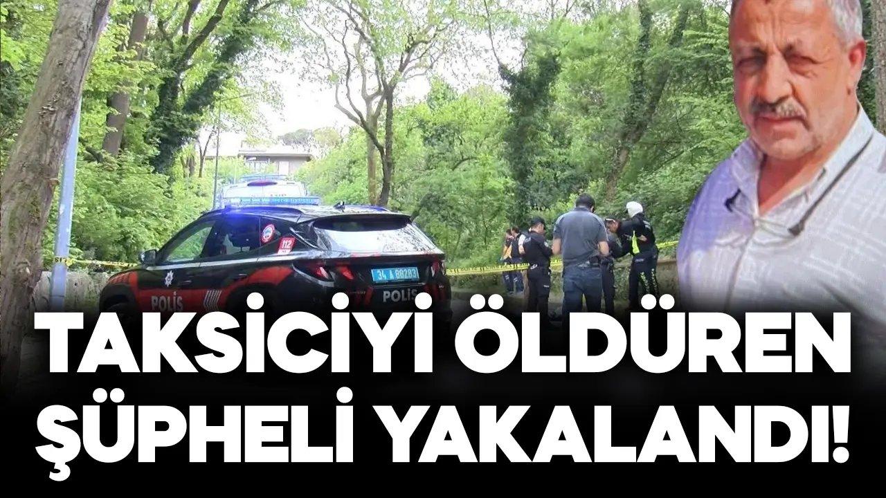 Sarıyer’de taksiciyi öldüren şüpheli yakalandı!