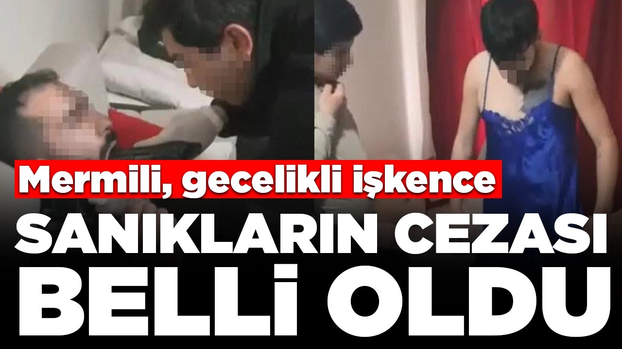 Mermili, gecelikli işkence: Sanıkların cezası belli oldu