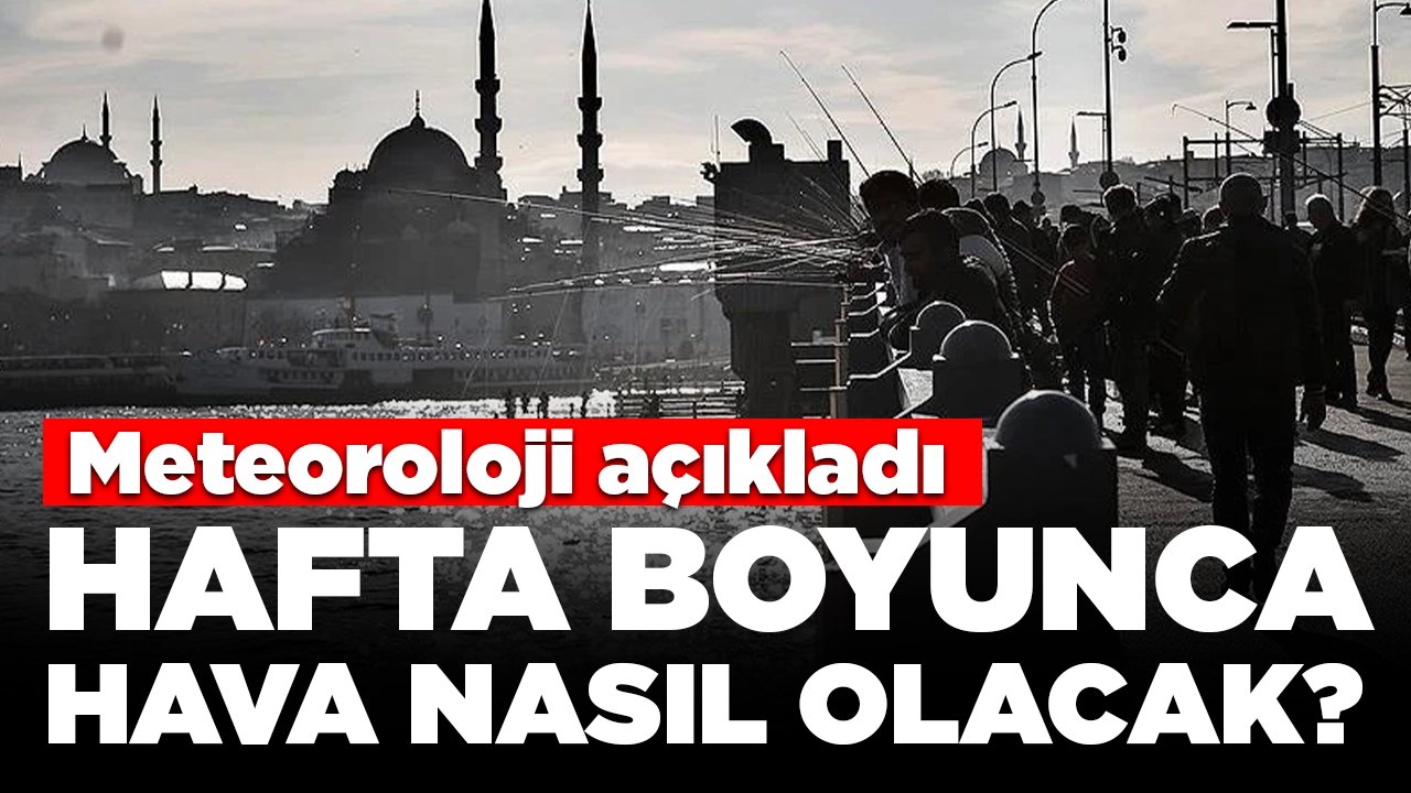 Meteoroloji açıkladı: Yurt genelinde hava sıcaklıkları hafta boyunca nasıl olacak?