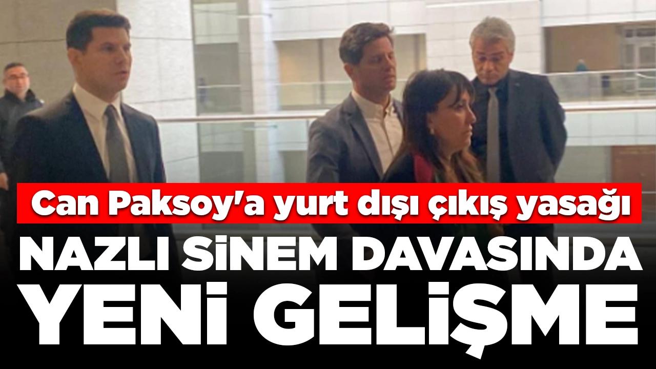 Nazlı Sinem’in ölümüne ilişkin davada yeni gelişme: Can Paksoy'a yurt dışı çıkış yasağı