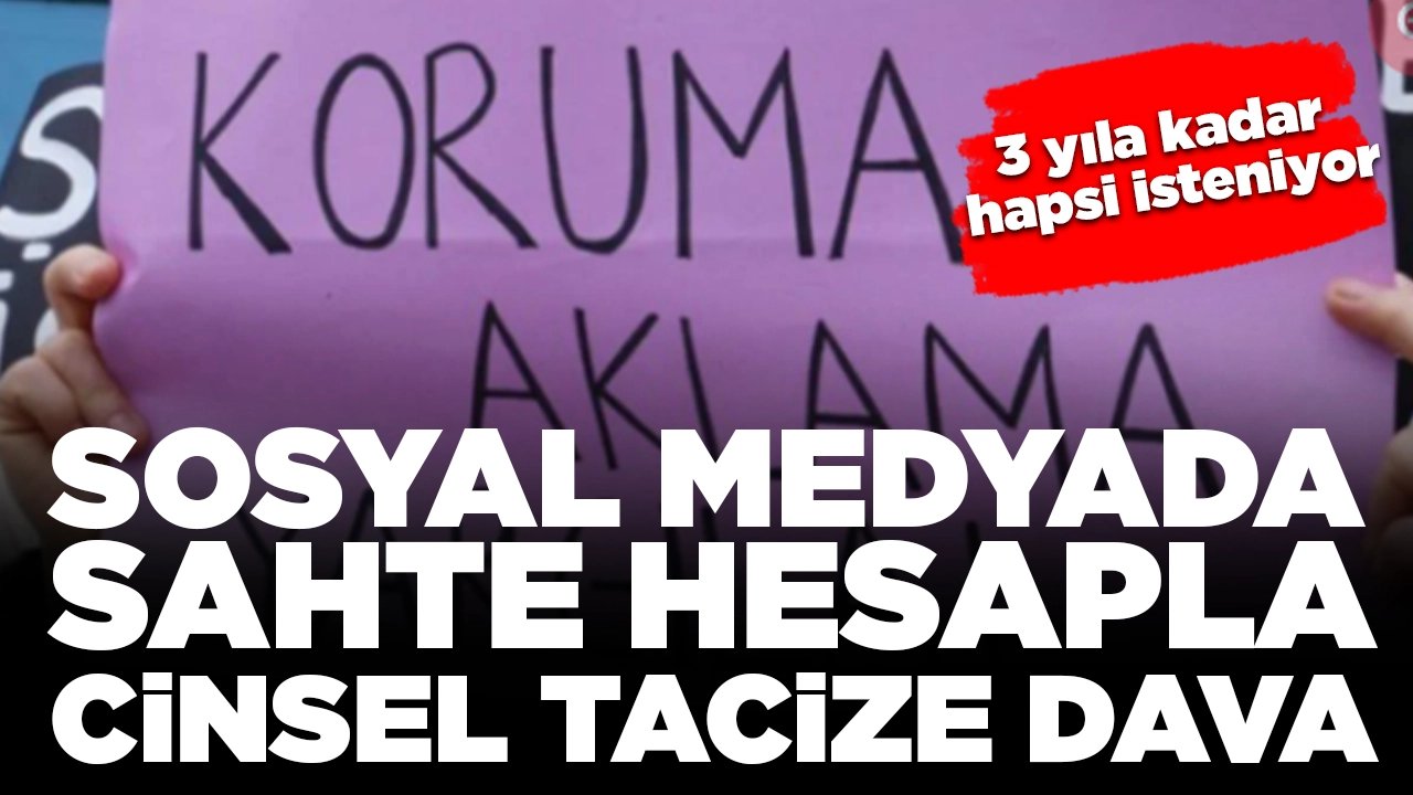 Sosyal medyada sahte hesapla cinsel tacize dava: 3 yıla kadar hapsi isteniyor