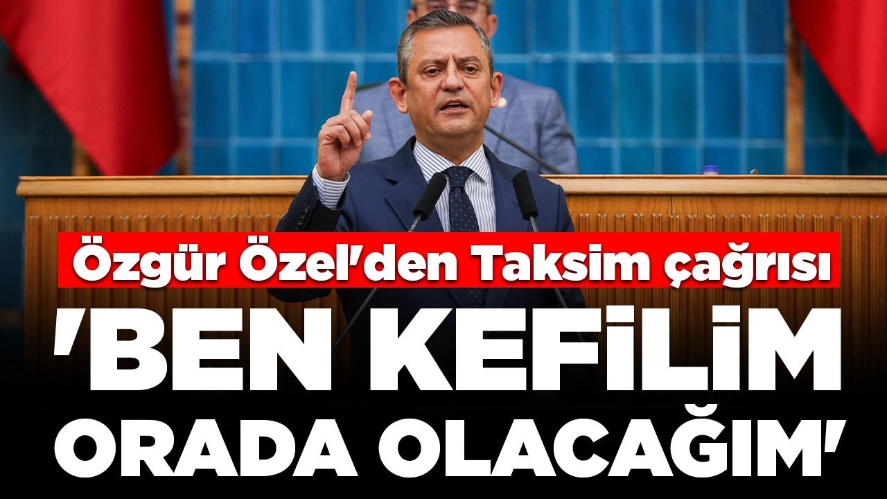 Özgür Özel'den Taksim çağrısı: 'Ben kefilim, orada olacağım'