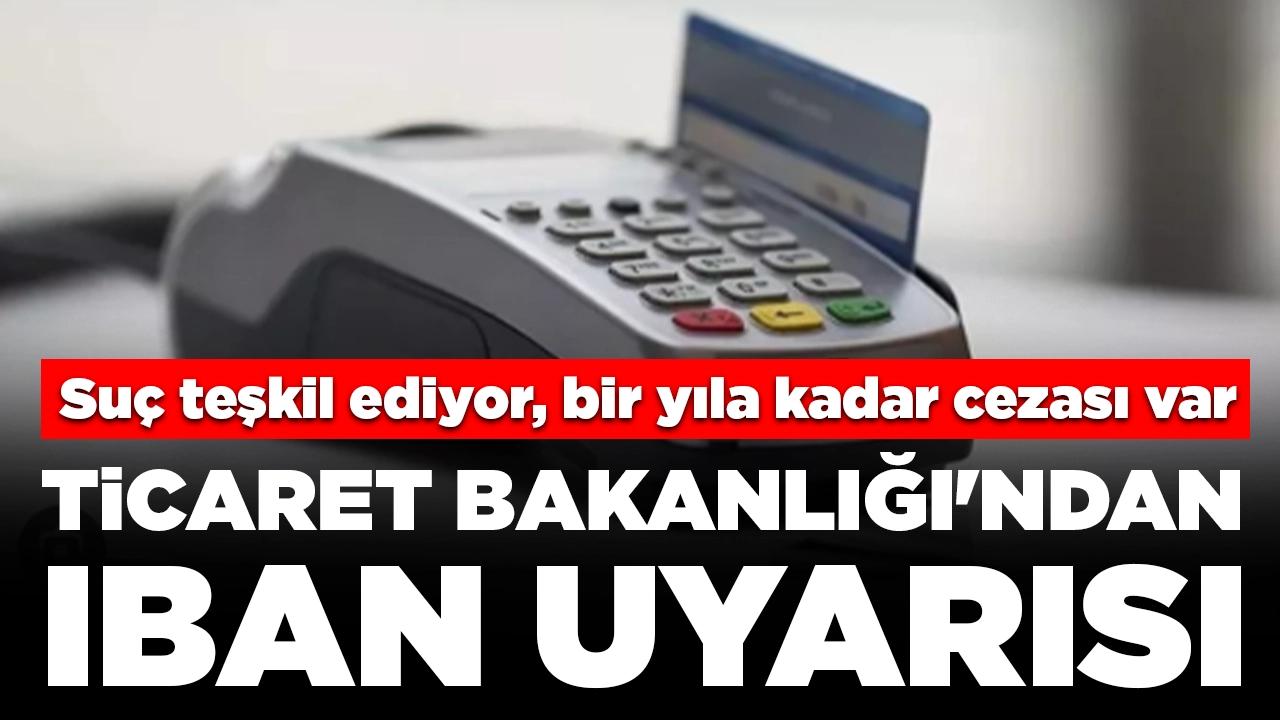 Ticaret Bakanlığı'ndan IBAN uyarısı: Suç teşkil ediyor, bir yıla kadar hapis cezası var