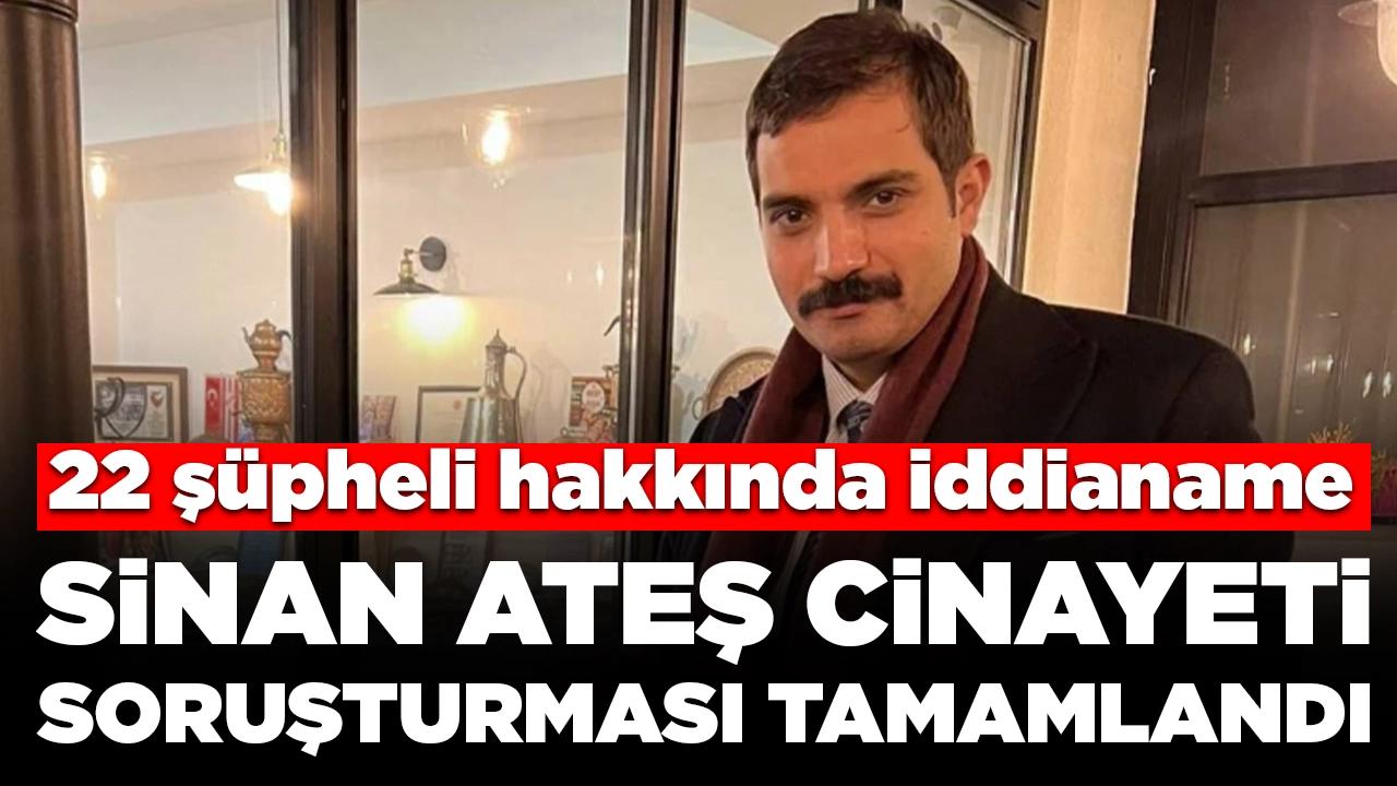 Sinan Ateş cinayeti soruşturması tamamlandı: 22 şüpheli hakkında iddianame