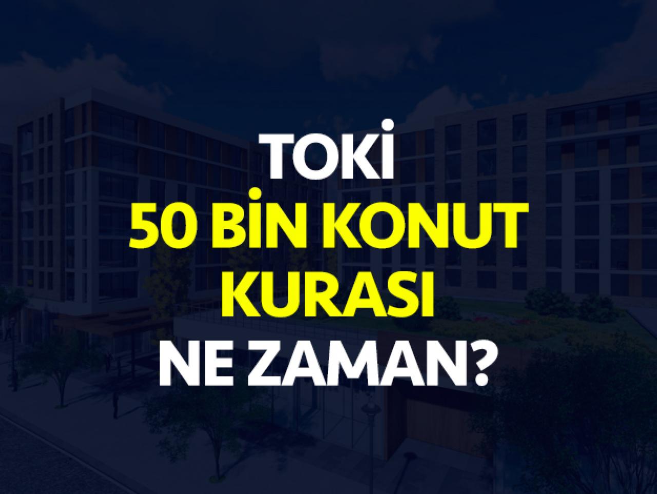 TOKİ 50  bin konut projesi çekilişi ne zaman yapılcak? Başvuru bitiş tarihi