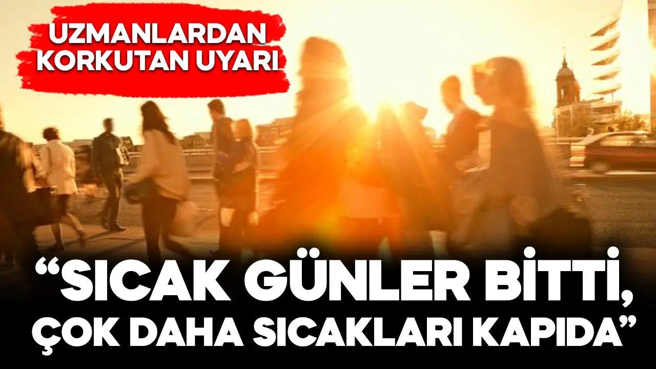 "Sıcak günler bitti, çok daha sıcak günler kapıda"