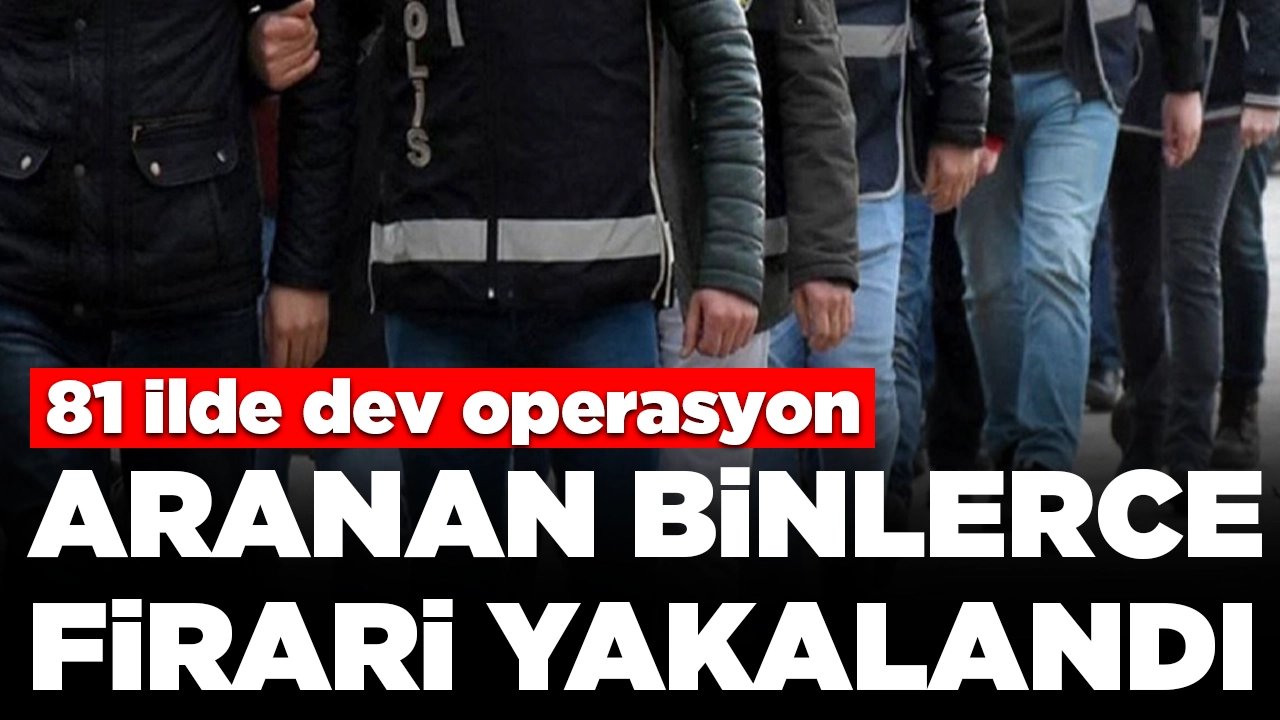 81 ilde dev operasyon: Aranan binlerce firari yakalandı