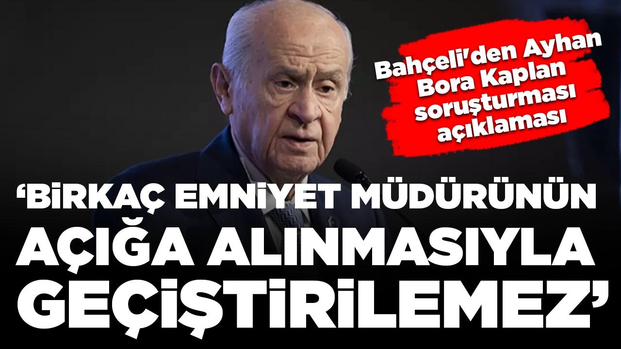 Devlet Bahçeli'den Ayhan Bora Kaplan soruşturması açıklaması: Birkaç emniyet müdürünün açığa alınmasıyla geçiştirilemez