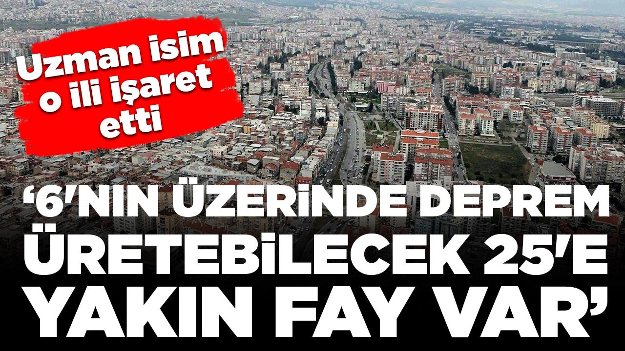 Uzman isim o şehri işaret etti: '6'nın üzerinde deprem üretebilecek 25'e yakın fay var'