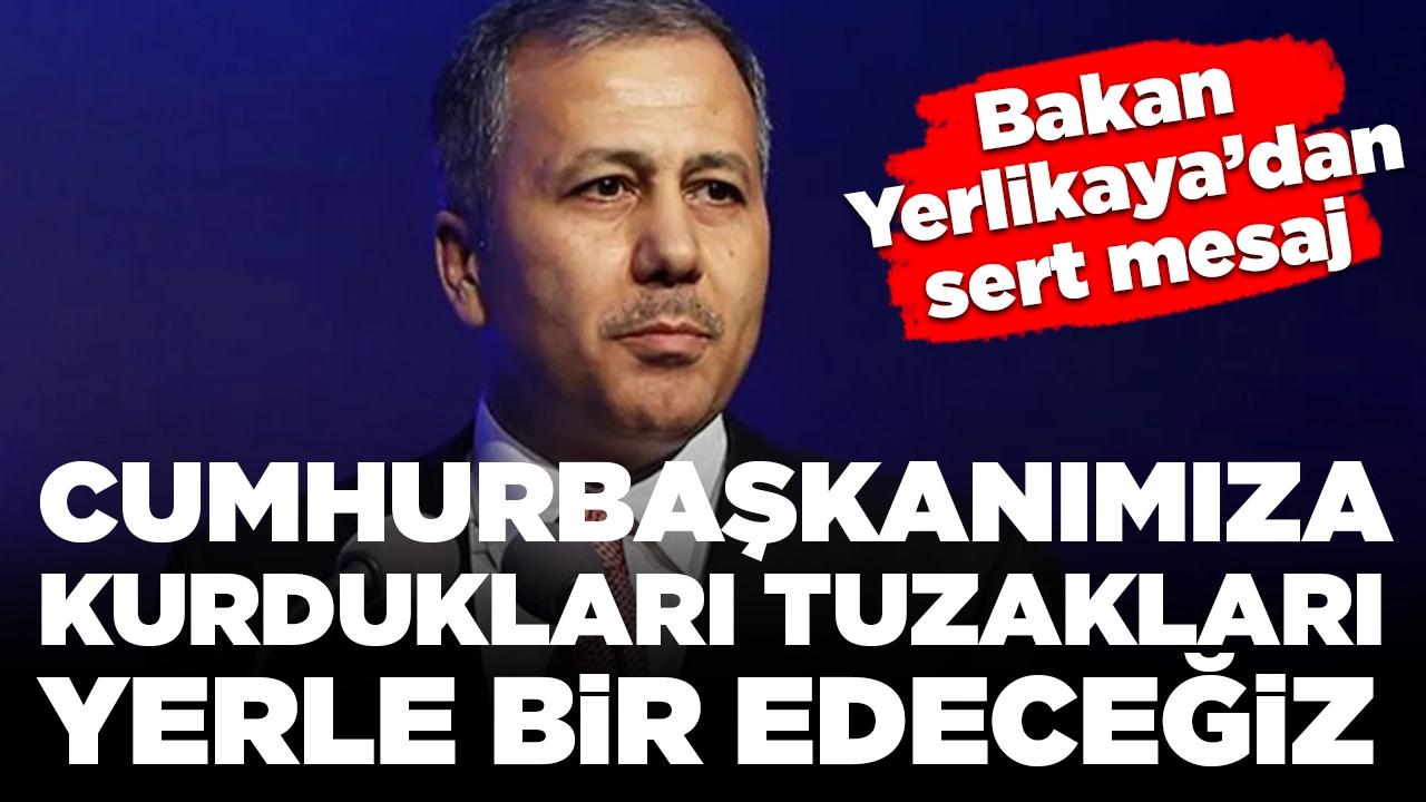 Bakan Yerlikaya'dan sert mesaj Cumhurbaşkanımıza kurdukları tuzakları yerle bir edeceğiz