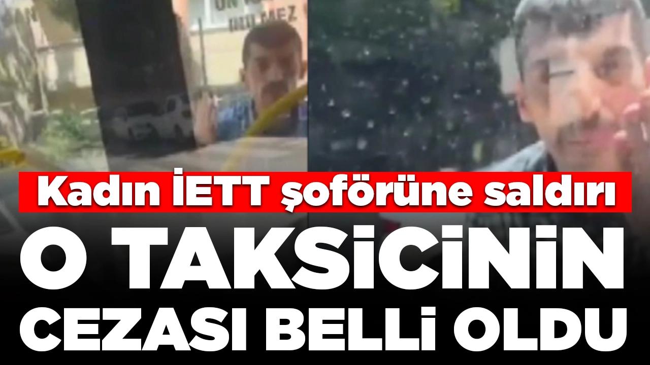 Kadın İETT şoförüne saldırı : O taksicinin cezası belli oldu