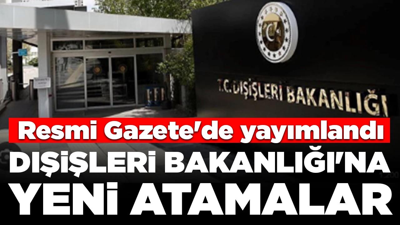 Resmi Gazete'de yayımlandı: Dışişleri Bakanlığı'na yeni atamalar