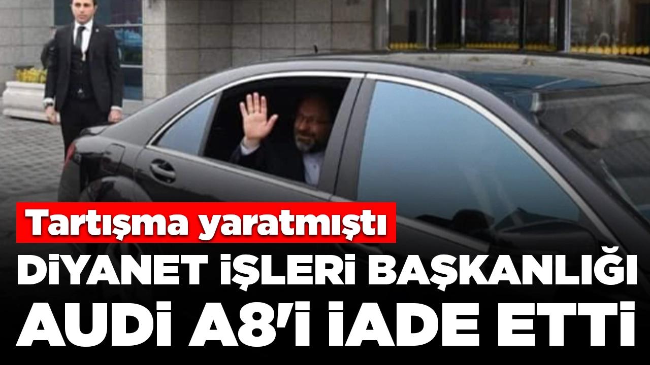 Tartışma yaratmıştı: Diyanet İşleri Başkanlığı, Audi A8'i iade etti