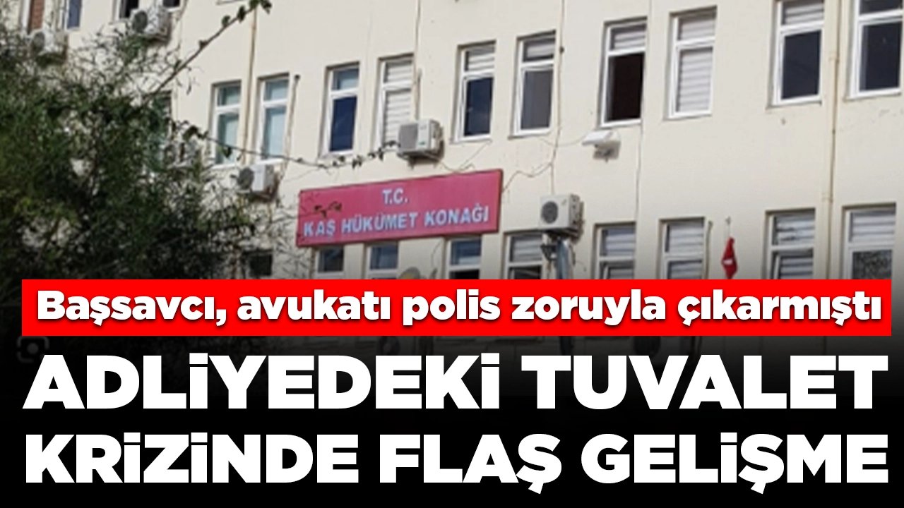 Başsavcı, avukatı polis zoruyla çıkarmıştı: Adliyedeki tuvalet krizinde flaş gelişme