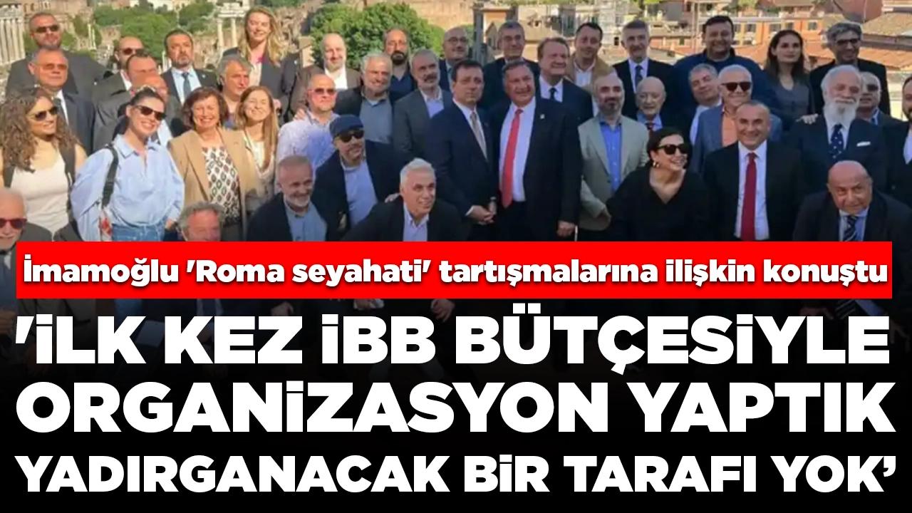 Ekrem İmamoğlu 'Roma seyahati' tartışmalarına ilişkin konuştu: 'İlk kez İBB bütçesiyle organizasyon yaptık'