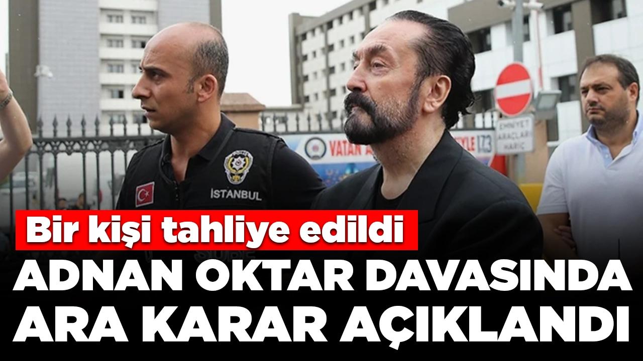 Adnan Oktar davasında ara karar açıklandı: 1 kişi tahliye edildi