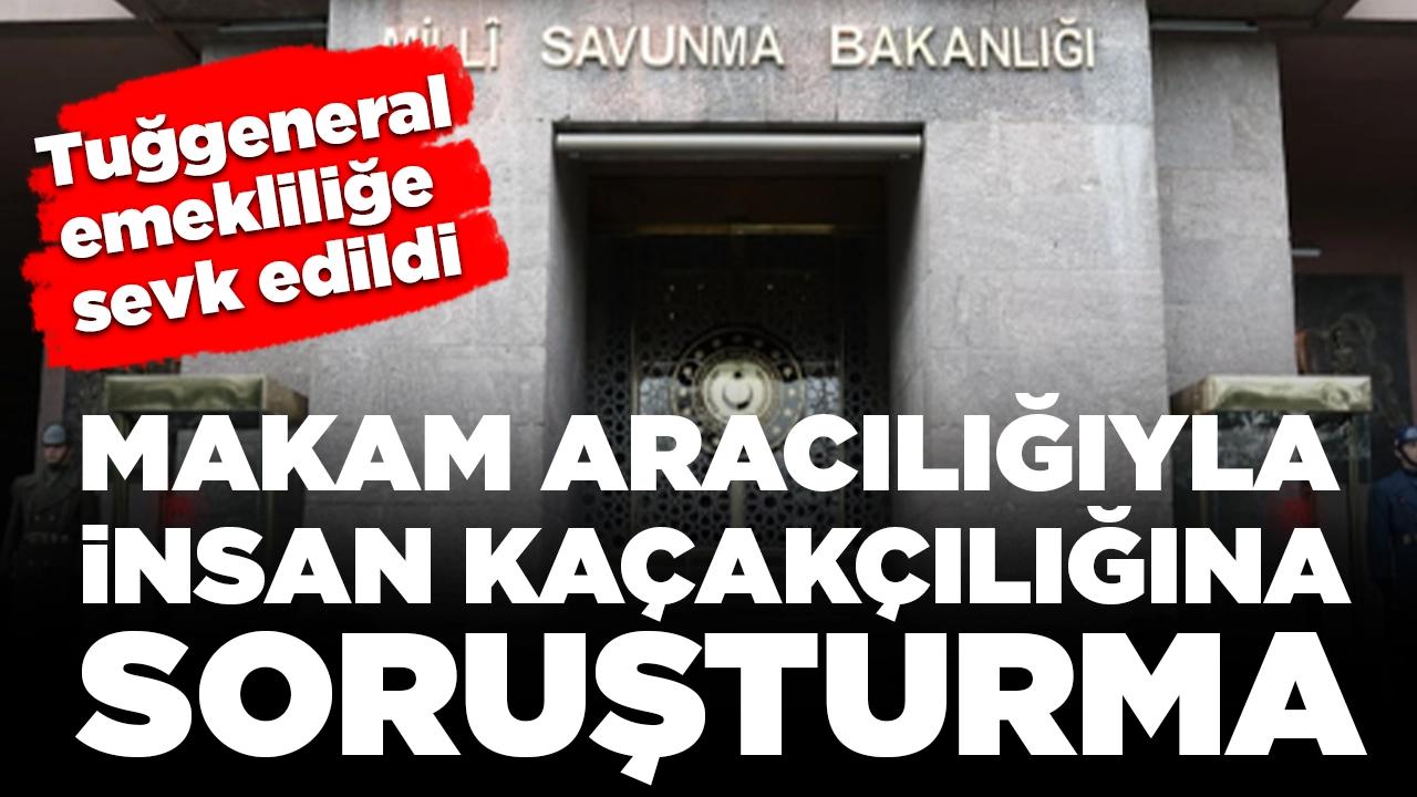 Makam aracılığıyla insan kaçakçılığına soruşturma: Tuğgeneral emekliliğe sevk edildi