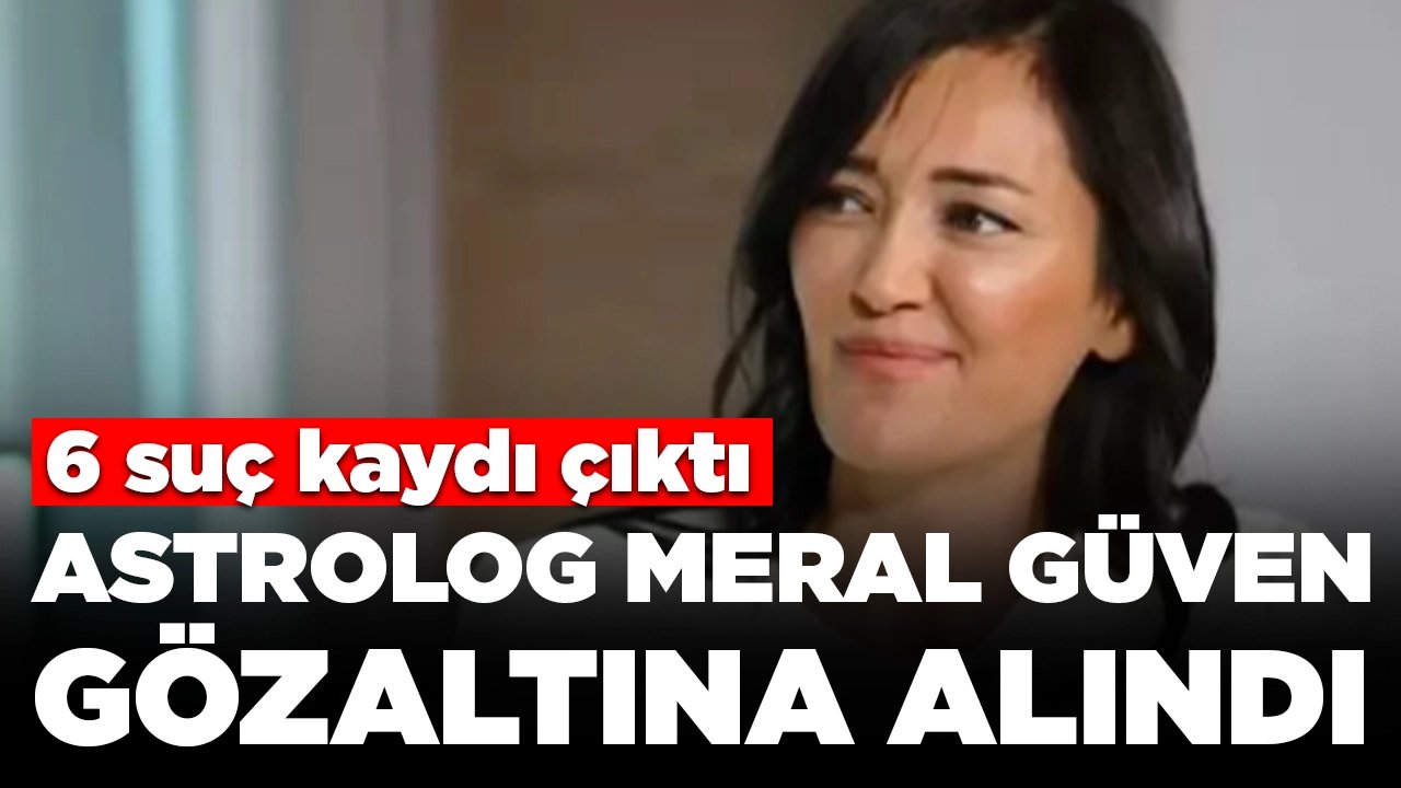 Hakkında soruşturma başlatılan astrolog Meral Güven gözaltına alındı: 6 suç kaydı ortaya çıktı