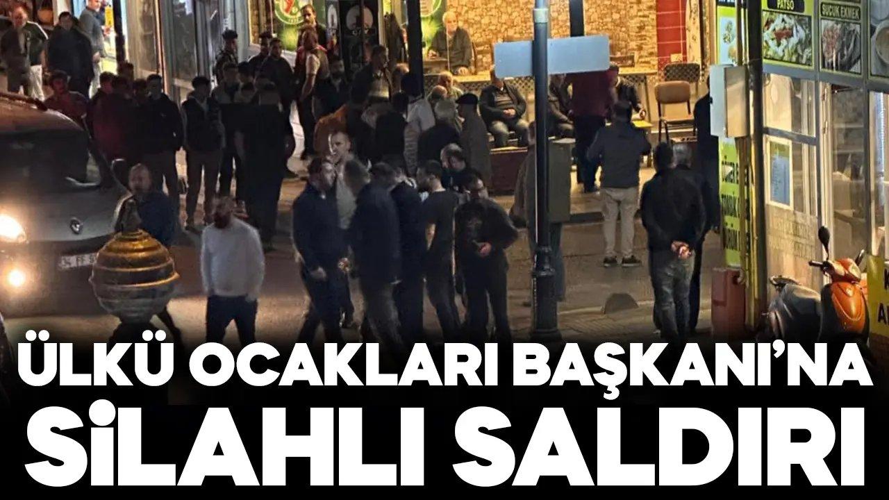 Ülkü Ocakları Başkanı'na silahlı saldırı!