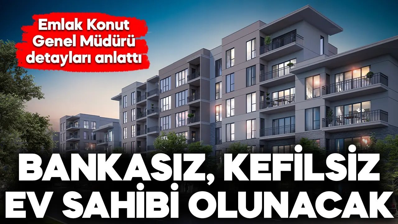 Emlak Konut Genel Müdürü açıkladı! Bankasız kefilsiz ev sahibi olunacak!