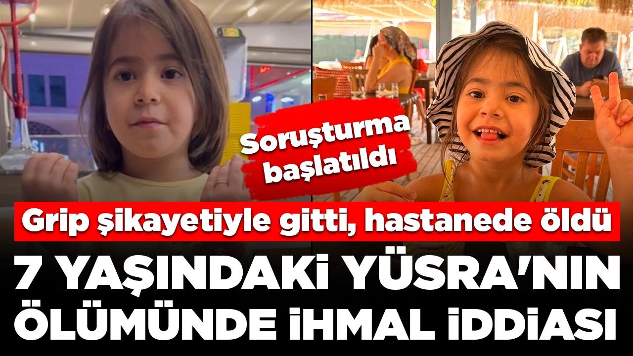 Grip şikayetiyle gitti, hastanede öldü: 7 yaşındaki Yüsra'nın ölümünde ihmal iddiası