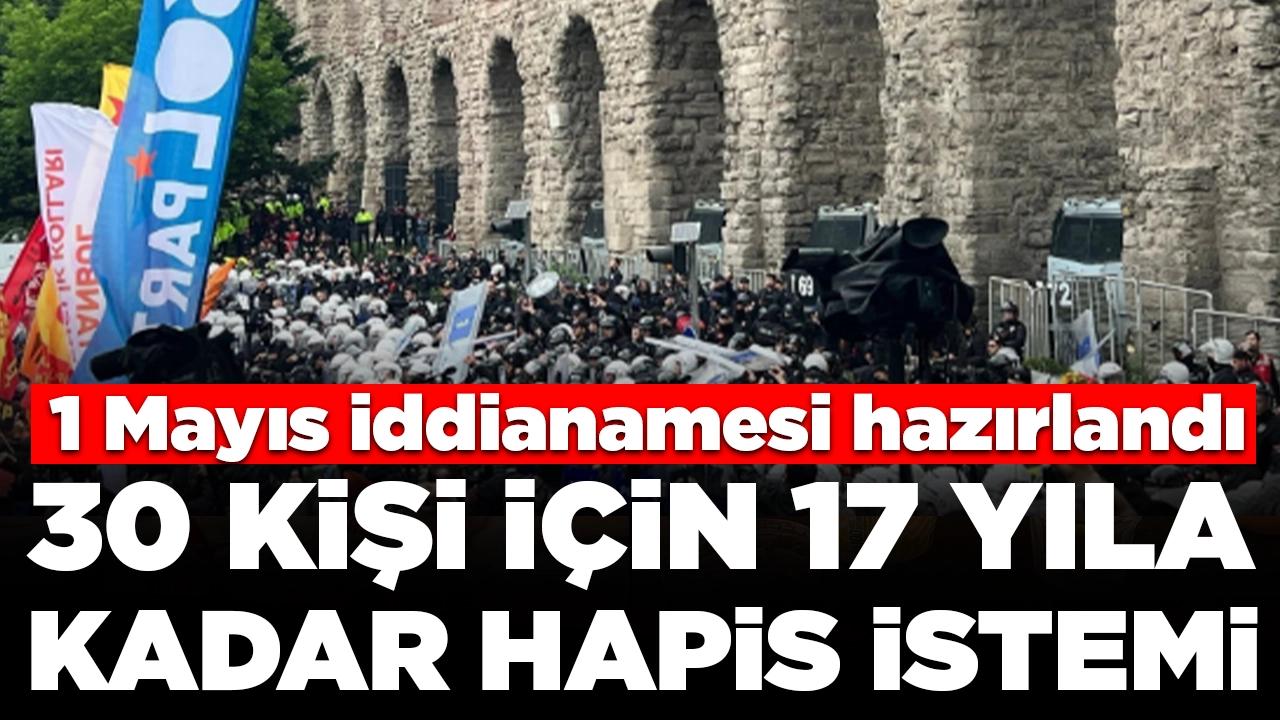 1 Mayıs iddianamesi hazırlandı: 30 kişi için 17 yıla kadar hapis istemi