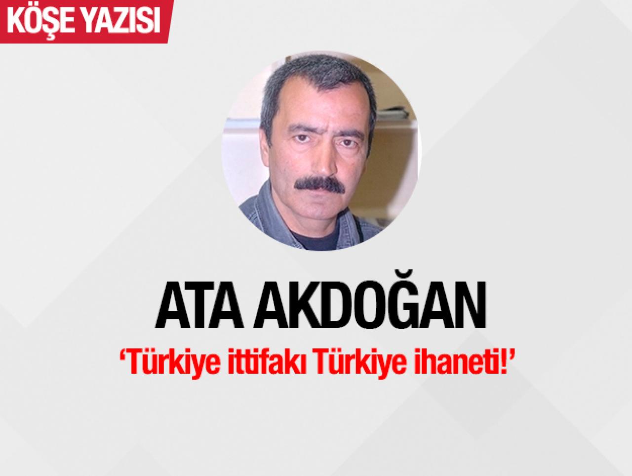 Türkiye ittifakı Türkiye ihaneti!