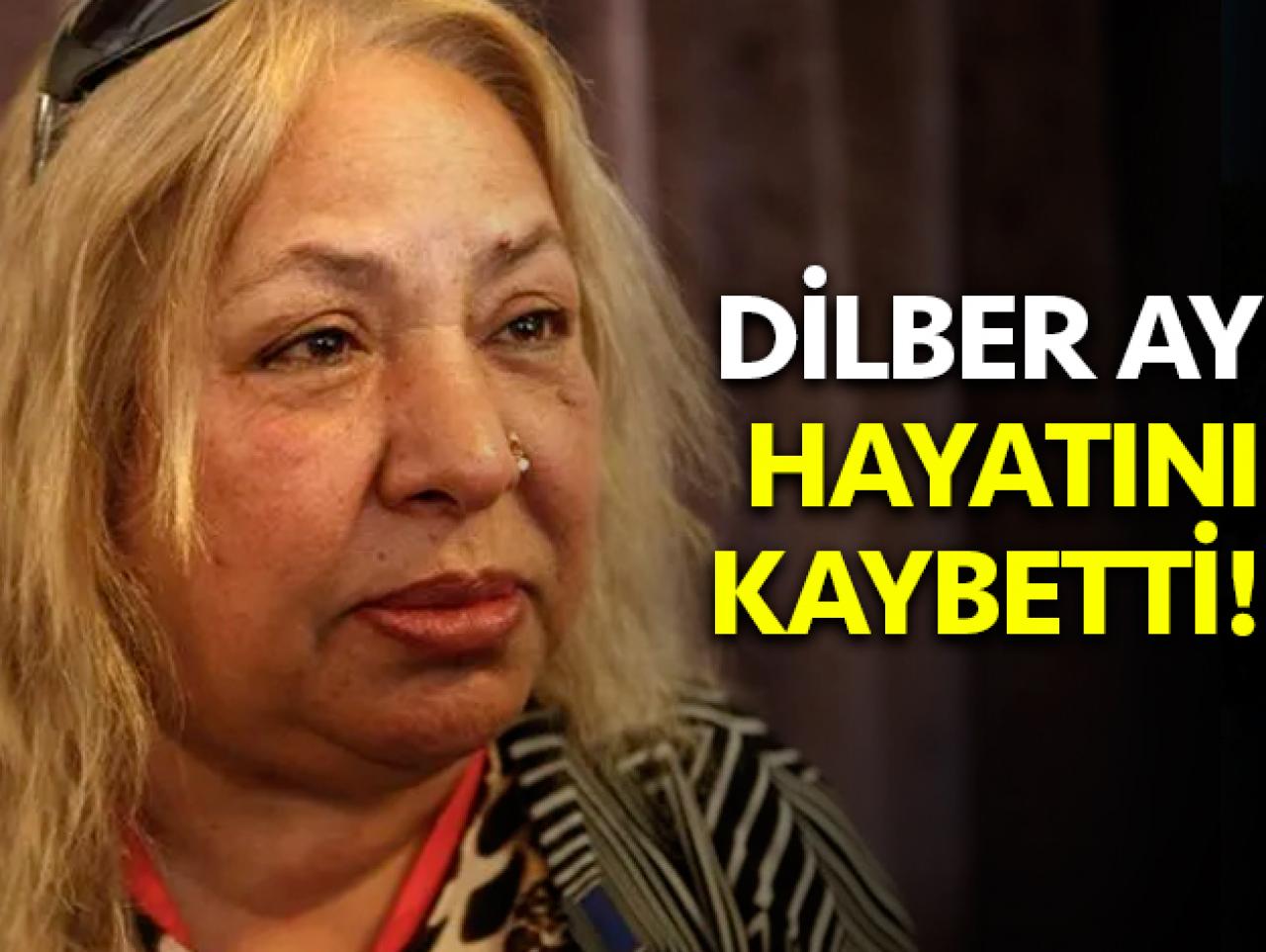 Ünlü sanatçı Dilber Ay yaşamını yitirdi! Ölüm sebebi ve biyografisi