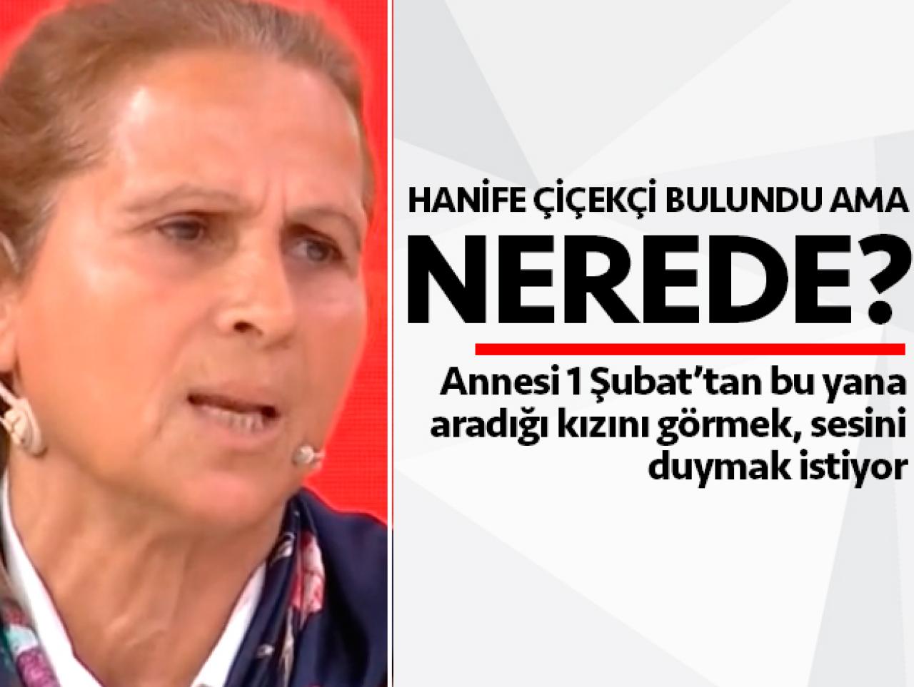 Hanife Çiçekçi bulundu! Kırklareli'nde ne yapıyor?