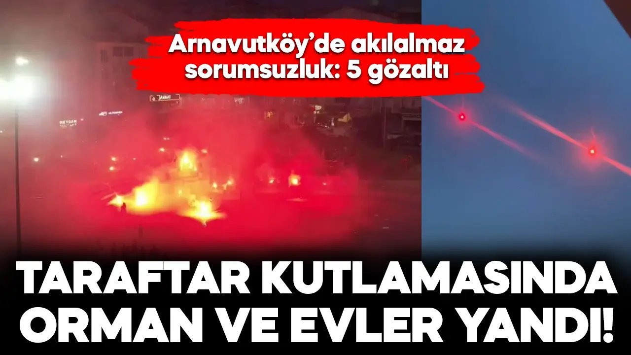 Arnavutköy'de taraftarların kutlamasında yangın çıktı; 5 gözaltı