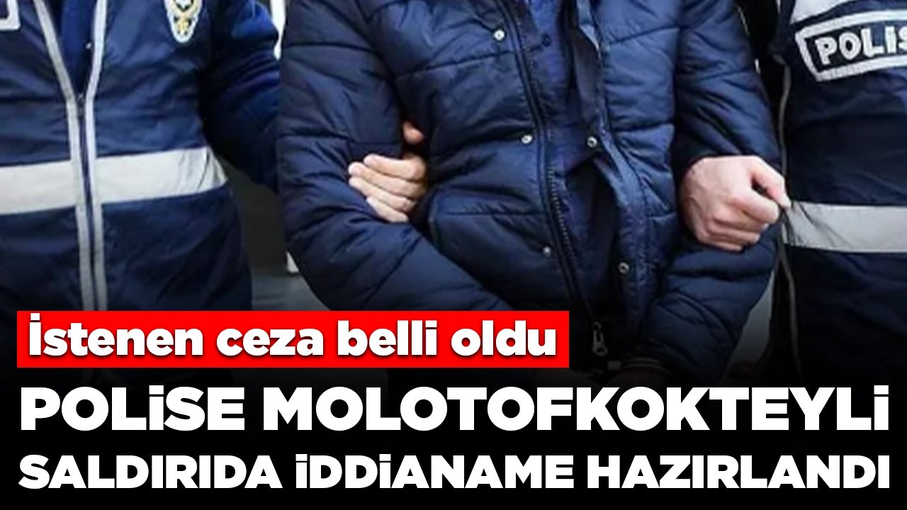 Polise molotofkokteyli saldırıda iddianame hazırlandı: İstenen ceza belli oldu