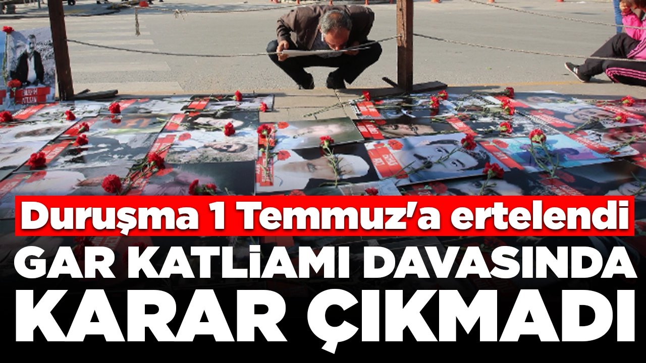 Gar katliamı davasında karar çıkmadı: Duruşma 1 Temmuz'a ertelendi