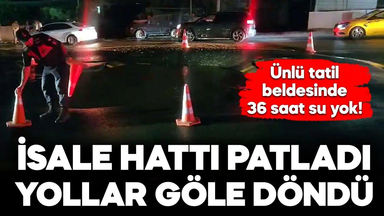 Ünlü tatil beldesinde isale hattı patladı; 36 saat su yok!