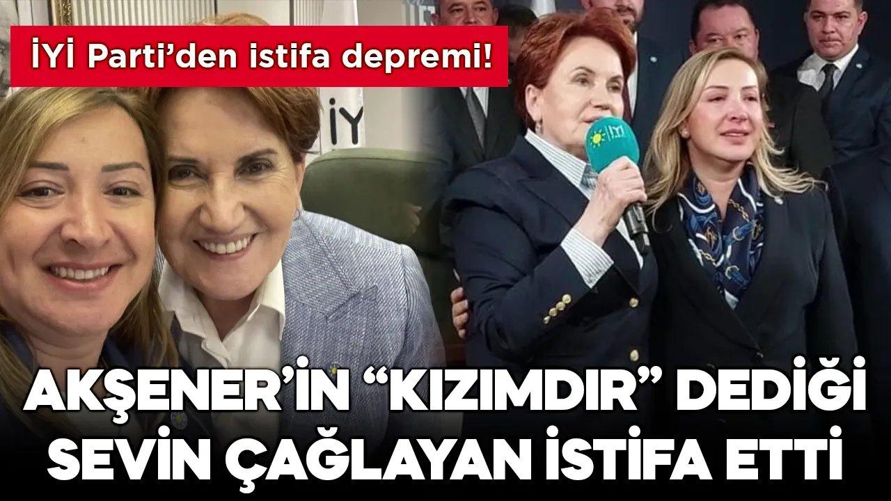 İYİ Parti'de istifa depremi! Akşener'in "Kızımdır" dediği Sevin Çağlayan partiden istifa etti