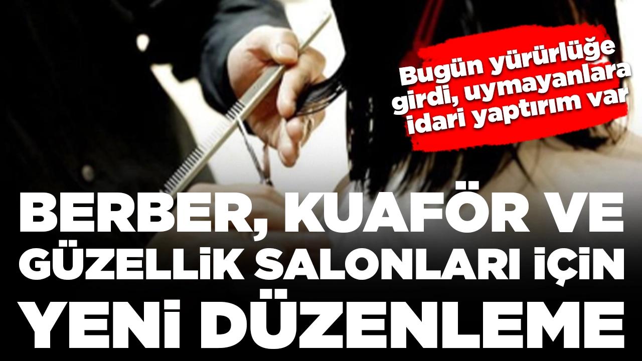 Berber, kuaför ve güzellik salonları için yeni düzenleme: Bugün yürürlüğe girdi, uymayanlara idari yaptırım var