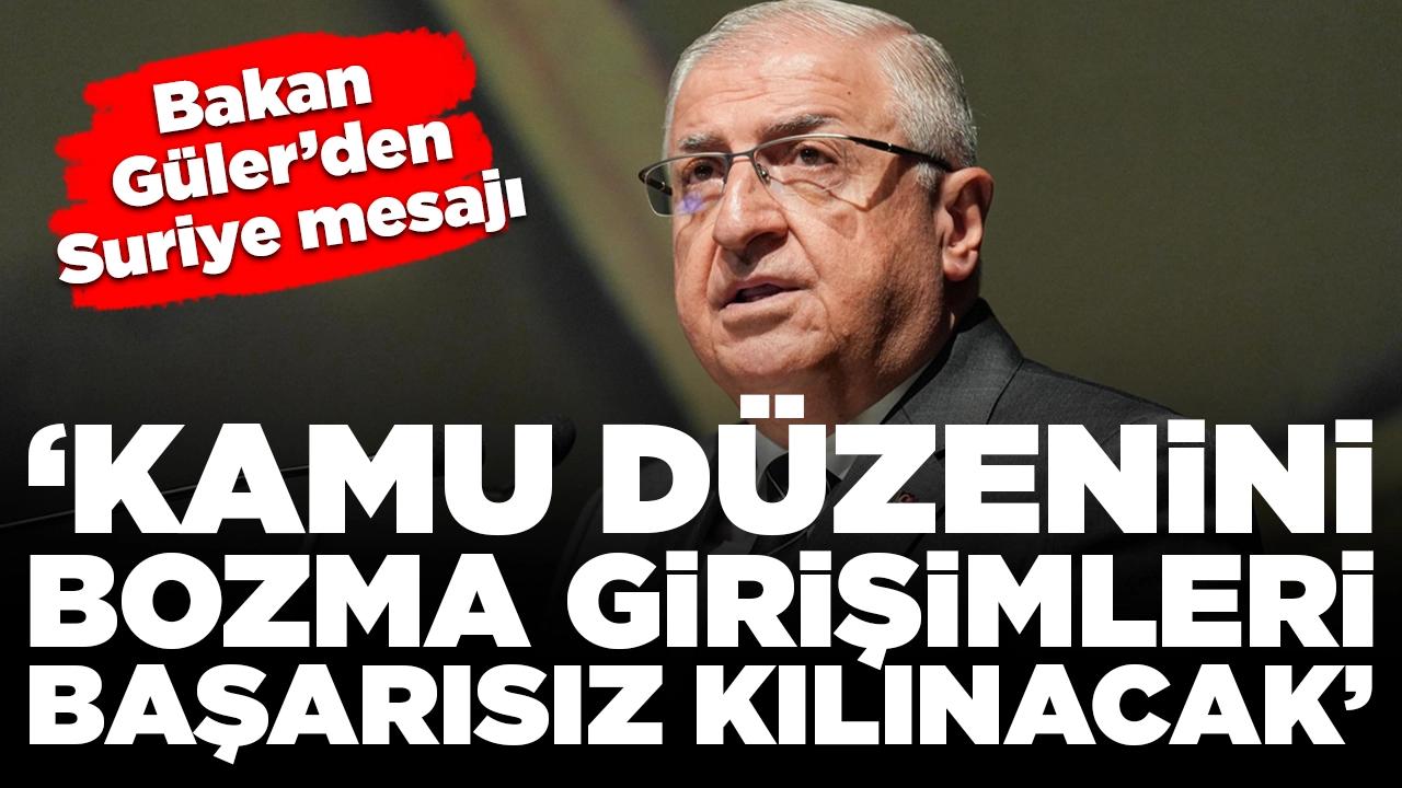 Bakan Güler'den Suriye mesajı: 'Kamu düzenini bozma girişimleri başarısız kılınacak'