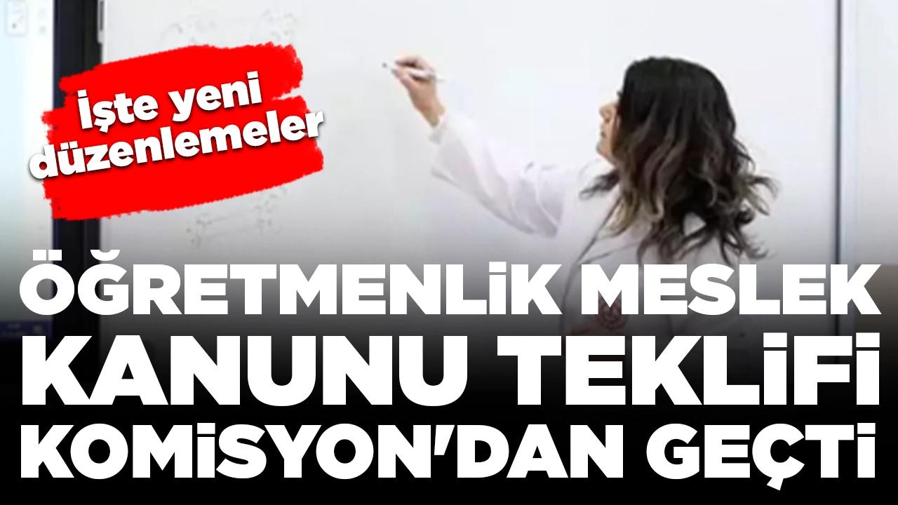 Öğretmenlik Meslek Kanunu Teklifi, Komisyon'dan geçti: İşte yeni düzenlemeler