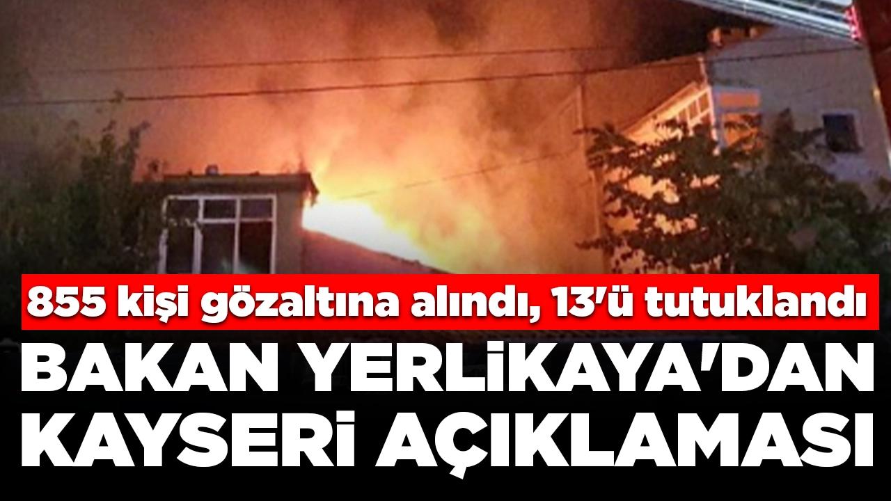 Bakan Yerlikaya'dan Kayseri açıklaması: 855 kişi gözaltına alındı, 13'ü tutuklandı